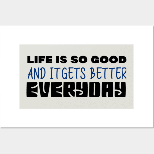 Life Is So Good And It Gets Better Everyday Posters and Art